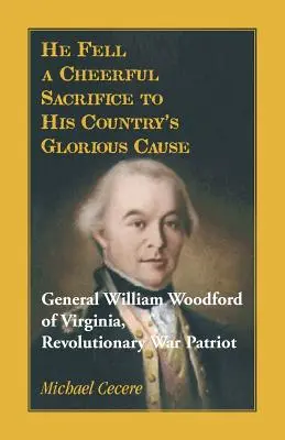 Derűs áldozatot hozott hazája dicső ügyéért. William Woodford virginiai tábornok, a függetlenségi háború hazafia. - He Fell a Cheerful Sacrifice to His Country's Glorious Cause. General William Woodford of Virginia, Revolutionary War Patriot