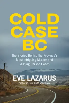 Cold Case BC: A tartomány legérdekesebb gyilkossági és eltűnt személyek ügyei mögött álló történetek - Cold Case BC: The Stories Behind the Province's Most Sensational Murder and Missing Persons Cases