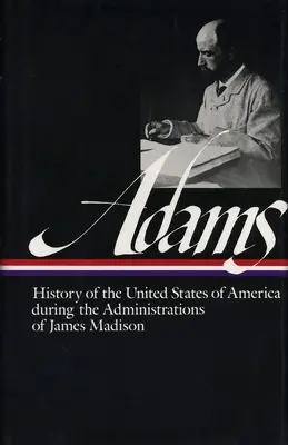 Henry Adams: Az Egyesült Államok története 2. kötet 1809-1817 (Loa #32): The Administrations of James Madison - Henry Adams: History of the United States Vol. 2 1809-1817 (Loa #32): The Administrations of James Madison