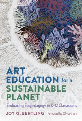 Művészeti oktatás a fenntartható bolygóért: Az ökopedagógia meghonosítása a K-12 osztályokban - Art Education for a Sustainable Planet: Embracing Ecopedagogy in K-12 Classrooms