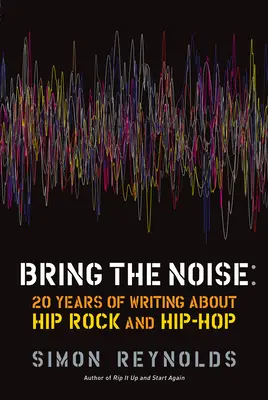 Bring the Noise: 20 év írás a hip-rockról és a hip-hopról - Bring the Noise: 20 Years of Writing about Hip Rock and Hip Hop