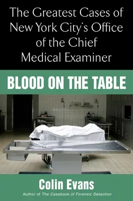 Vér az asztalon - A New York-i törvényszéki orvosszakértői hivatal legnagyobb esetei - Blood On the Table - The Greatest Cases of New York City's Office of the Chief Medical Examiner