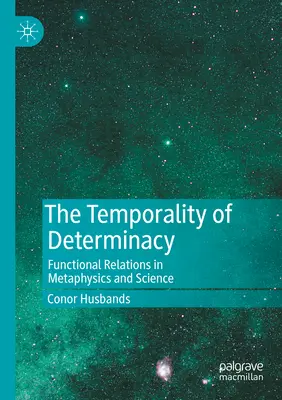 A meghatározottság időbelisége: Funkcionális kapcsolatok a metafizikában és a tudományban - The Temporality of Determinacy: Functional Relations in Metaphysics and Science