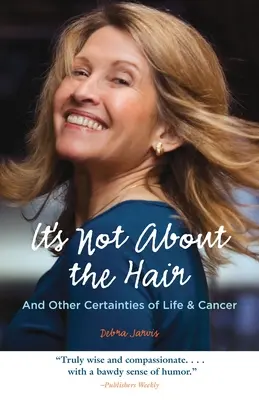 Nem a hajról van szó: És az élet és a rák egyéb bizonyosságai - It's Not about the Hair: And Other Certainties of Life & Cancer