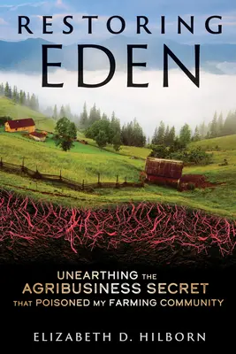Az Éden helyreállítása: A mezőgazdasági közösségemet megmérgező agrárüzleti titok feltárása - Restoring Eden: Unearthing the Agribusiness Secret That Poisoned My Farming Community