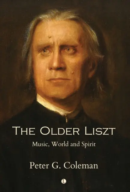 Az idősebb Liszt: Zene, világ és szellem - The Older Liszt: Music, World and Spirit