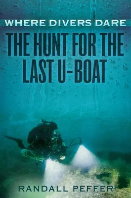 Ahol a búvárok merészkednek: Az utolsó tengeralattjáró utáni vadászat - Where Divers Dare: The Hunt for the Last U-Boat