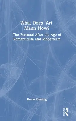 Mit jelent most a művészet? A személyes a romantika és a modernizmus kora után? - What Does 'Art' Mean Now?: The Personal After the Age of Romanticism and Modernism