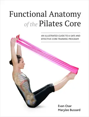 A Pilates Core funkcionális anatómiája: Illusztrált útmutató a biztonságos és hatékony core edzésprogramhoz - Functional Anatomy of the Pilates Core: An Illustrated Guide to a Safe and Effective Core Training Program