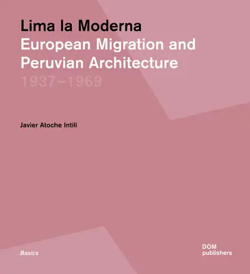 Lima La Moderna: Európai migráció és perui építészet 1937-1969 - Lima La Moderna: European Migration and Peruvian Architecture 1937-1969