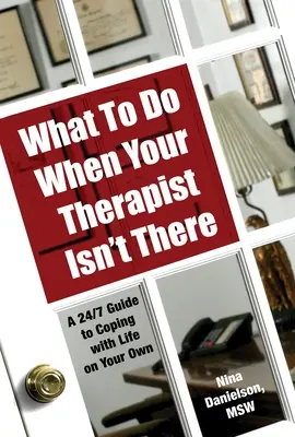 Mit tegyünk, ha a terapeutánk nincs ott: A 24/7 Guide to Coping with Life on Your Own - What to Do When Your Therapist Isn't There: A 24/7 Guide to Coping with Life on Your Own