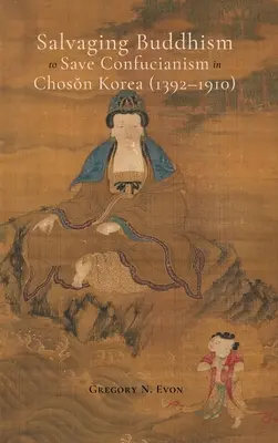 A buddhizmus megmentése a konfucianizmus megmentése érdekében Choson Koreában (1392-1910) - Salvaging Buddhism to Save Confucianism in Choson Korea (1392-1910)