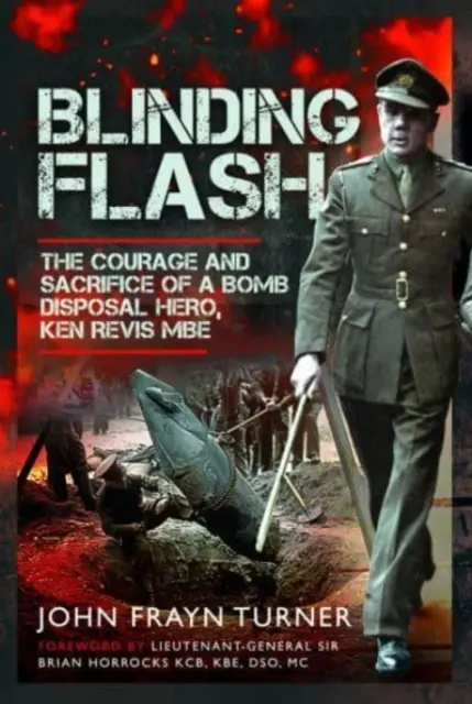 Vakító villanás: Egy tűzszerész hős bátorsága és áldozata, Ken Revis MBE - Blinding Flash: The Courage and Sacrifice of a Bomb Disposal Hero, Ken Revis MBE