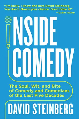 Inside Comedy: Az elmúlt öt évtized komikusainak lelke, szellemisége és harapnivalója - Inside Comedy: The Soul, Wit, and Bite of Comedy and Comedians of the Last Five Decades