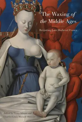 A középkor gyarapodása: A késő középkori Franciaország újbóli megismerése - The Waxing of the Middle Ages: Revisiting Late Medieval France