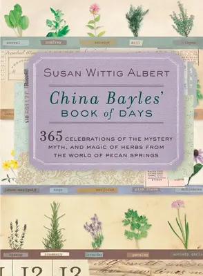 China Bayles' Book of Days: 365 ünnep a gyógynövények misztériumáról, mítoszáról és varázsáról a Pecan Springs világából - China Bayles' Book of Days: 365 Celebrations of the Mystery, Myth, and Magic of Herbs from the World of Pecan Springs