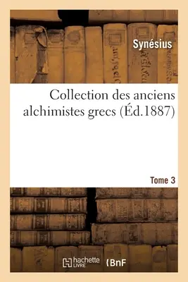 Collection des anciens alchimistes grecs. 3. kötet - Collection des anciens alchimistes grecs. Tome 3