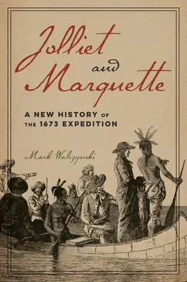 Jolliet és Marquette: Az 1673-as expedíció új története - Jolliet and Marquette: A New History of the 1673 Expedition