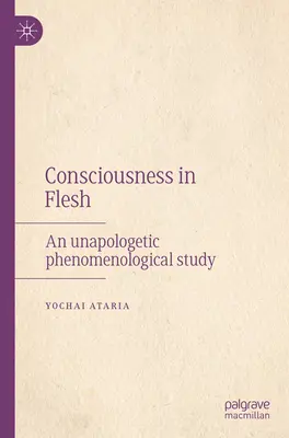 Tudatosság testet öltve: Egy elnézést nem ismerő fenomenológiai tanulmány - Consciousness in Flesh: An Unapologetic Phenomenological Study