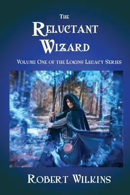 A vonakodó varázsló: A Lokins öröksége sorozat első kötete - The Reluctant Wizard: Volume One of the Lokins Legacy Series