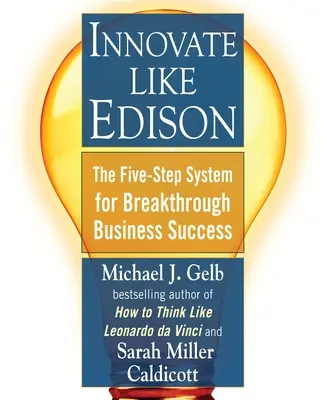 Innoválj, mint Edison: Az ötlépéses rendszer az áttörő üzleti sikerhez - Innovate Like Edison: The Five-Step System for Breakthrough Business Success