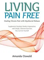 Fájdalommentes élet - Krónikus fájdalom gyógyítása myofasciális felszabadítással - Living Pain Free - Healing Chronic Pain with Myofascial Release