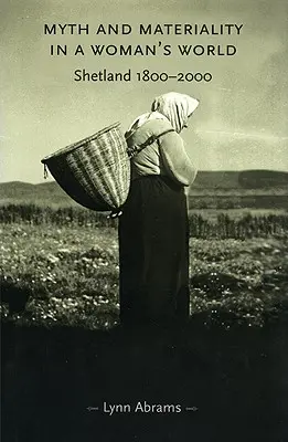 Mítosz és anyagiság a nők világában: Shetland 1800-2000 - Myth and Materiality in a Woman's World: Shetland 1800-2000