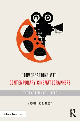 Beszélgetések kortárs operatőrökkel: A szem a lencse mögött - Conversations with Contemporary Cinematographers: The Eye Behind the Lens