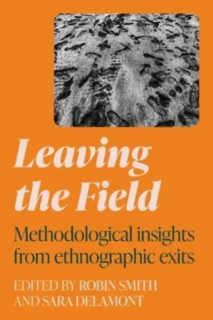 Leaving the Field: Methodological Insights from Ethnographic Exits (Módszertani meglátások etnográfiai kilépésekből) - Leaving the Field: Methodological Insights from Ethnographic Exits