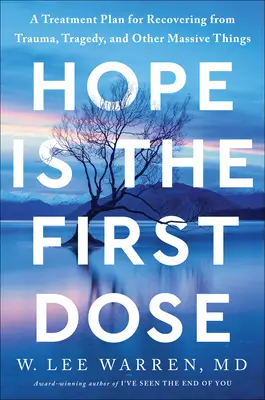 A remény az első adag: Kezelési terv a traumából, tragédiából és más súlyos dolgokból való felépüléshez - Hope Is the First Dose: A Treatment Plan for Recovering from Trauma, Tragedy, and Other Massive Things