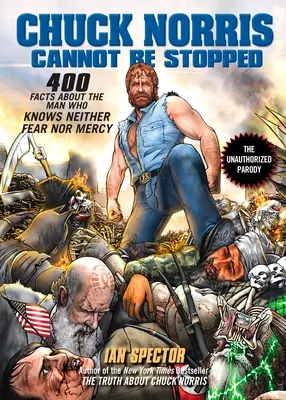 Chuck Norrist nem lehet megállítani: 400 teljesen új tény az emberről, aki nem ismer sem félelmet, sem kegyelmet - Chuck Norris Cannot Be Stopped: 400 All-New Facts about the Man Who Knows Neither Fear Nor Mercy