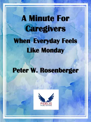 Egy perc az ápolóknak: Amikor a hétköznapok hétfőnek tűnnek - A Minute for Caregivers: When Everyday Feels Like Monday