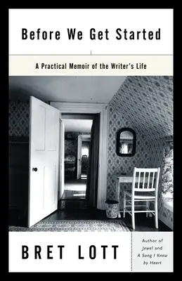 Mielőtt belevágnánk: Gyakorlati emlékkönyv az írói életről - Before We Get Started: A Practical Memoir of the Writer's Life