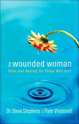 A megsebzett nő: Remény és gyógyulás azoknak, akiket bántanak - The Wounded Woman: Hope and Healing for Those Who Hurt