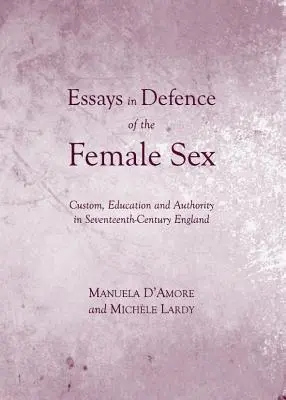 Esszék a női nem védelmében: Szokás, nevelés és tekintély a tizenhetedik századi Angliában (D (Tm)Amore Manuela) - Essays in Defence of the Female Sex: Custom, Education and Authority in Seventeenth-Century England (D (Tm)Amore Manuela)