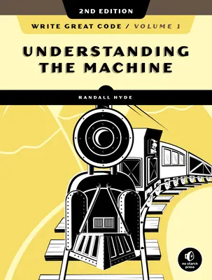 Írj nagyszerű kódot, 1. kötet, 2. kiadás: A gép megértése - Write Great Code, Volume 1, 2nd Edition: Understanding the Machine