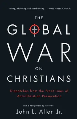 A keresztények elleni globális háború: A keresztényellenes üldözés frontvonaláról. - The Global War on Christians: Dispatches from the Front Lines of Anti-Christian Persecution