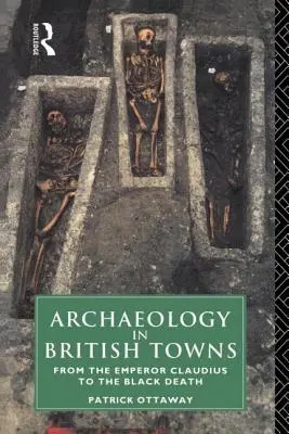 Régészet a brit városokban: Claudius császártól a fekete halálig - Archaeology in British Towns: From the Emperor Claudius to the Black Death