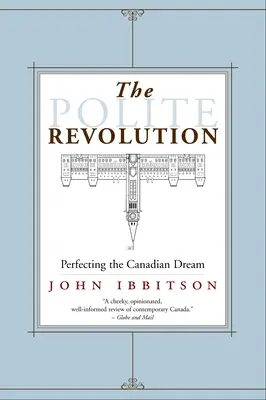 Az udvarias forradalom: A kanadai álom tökéletesítése - The Polite Revolution: Perfecting the Canadian Dream