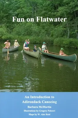 Fun On Flatwater (Szórakozás a síkvízen): Bevezetés az Adirondack kenuzásba - Fun On Flatwater: An Introduction to Adirondack Canoeing