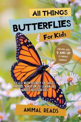 All Things Butterflies For Kids: Tele rengeteg ténnyel, fotóval és szórakozással, hogy mindent megtudjunk a pillangókról - All Things Butterflies For Kids: Filled With Plenty of Facts, Photos, and Fun to Learn all About Butterflies