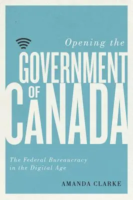 Kanada kormányának megnyitása - A szövetségi bürokrácia a digitális korban - Opening the Government of Canada - The Federal Bureaucracy in the Digital Age