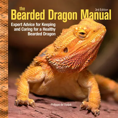 Szakállas sárkány kézikönyv, 3. kiadás: Szakértői tanácsok az egészséges szakállas sárkány tartásához és gondozásához - Bearded Dragon Manual, 3rd Edition: Expert Advice for Keeping and Caring for a Healthy Bearded Dragon