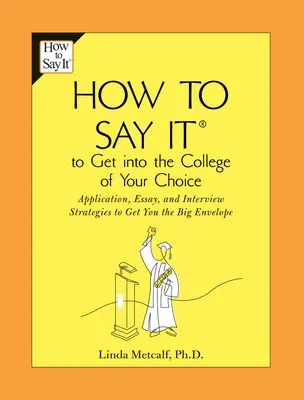 Hogyan mondd, hogy bejuss a választott főiskolára! Jelentkezési, esszéírási és interjústratégiák a nagy boríték megszerzéséhez - How to Say It to Get Into the College of Your Choice: Application, Essay, and Interview Strategies to Get You Thebig Envelope