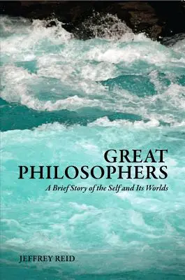 Nagy filozófusok: Az én és világai rövid története - Great Philosophers: A Brief Story of the Self and Its Worlds