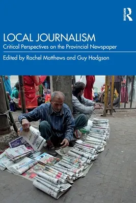 Helyi újságírás: Kritikai nézőpontok a tartományi újságról - Local Journalism: Critical Perspectives on the Provincial Newspaper