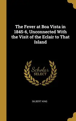 A láz Boa Vistán 1845-6-ban, az Eclairnek a szigetre tett látogatásához nem kapcsolódóan - The Fever at Boa Vista in 1845-6, Unconnected With the Visit of the Eclair to That Island