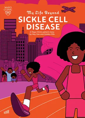 My Life Beyond Sickle Cell Disease: A Mayo Clinic Patient Story: A Mayo Clinic Patient Story - My Life Beyond Sickle Cell Disease: A Mayo Clinic Patient Story