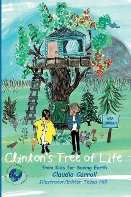 Clinton életfája: Gyerekektől a Föld megmentéséért Szerző: Claudia Carrol Tessa Hill tanácsadó-szerkesztő/illusztrátor Tessa Hill - Clinton's Tree of Life: from Kids for Saving Earth By Claudia Carrol Consultant/Editor/Illustrator Tessa Hill