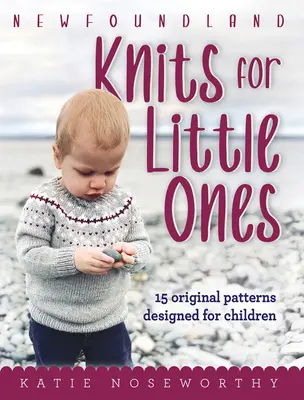 Újfundlandi kötések kicsiknek: Gyerekeknek tervezett 15 eredeti minta - Newfoundland Knits for Little Ones: 15 Original Patterns Designed for Children